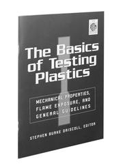 The Basics of testing plastics : mechanical properties, flame exposure, and general guidelines /