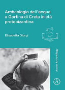 Archeologia dell'acqua a Gortina di Creta in età protobizantina /