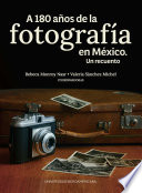 A 180 años de la fotografía en México : un recuento /