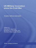 US military innovation since the Cold War : creation without destruction /