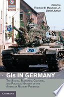 GIs in Germany : the social, economic, cultural, and political history of the American military presence /
