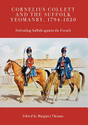 Cornelius Collett and the Suffolk Yeomanry, 1794-1820 : defending Suffolk against the French /