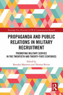 Propaganda and public relations in military recruitment : promoting military service in the twentieth and twenty-first centuries /