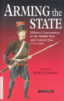 Arming the state : military conscription in the Middle East and Central Asia, 1775-1925 /
