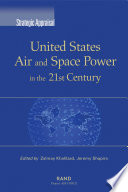 Strategic appraisal : United States air and space power in the 21st century /