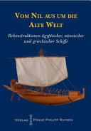 Vom Nil aus um die alte Welt : Rekonstruktionen ägyptischer, minoischer und griechischer Schiffe /
