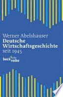 Deutsche Wirtschaftsgeschichte : von 1945 bis zur Gegenwart /