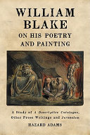 William Blake on his poetry and painting : a study of A descriptive catalogue, other prose writings and Jerusalem /