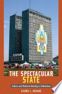 The spectacular state : culture and national identity in Uzbekistan /