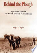 Behind the plough : the agrarian society of nineteenth-century Hertfordshire /