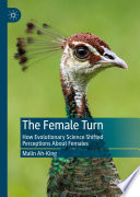 The female turn : how evolutionary science shifted perceptions about females /