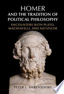 Homer and the tradition of political philosophy : encounters with Plato, Machiavelli, and Nietzsche /