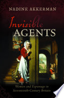 Invisible agents : women and espionage in seventeenth-century Britain /