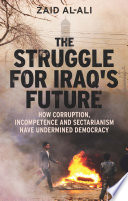 The struggle for Iraq's future. How corruption, incompetence and sectarianism have undermined democracy