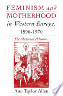 Feminism and Motherhood in Western Europe, 1890-1970 : The Maternal Dilemma