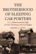 The Brotherhood of Sleeping Car Porters : C.L. Dellums and the fight for fair treatment and civil rights /