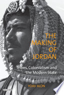 The making of Jordan : tribes, colonialism and the modern state /