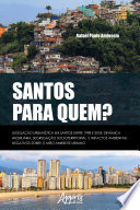 Santos para quem? : legislac̦ão urbanística em Santos entre 1998 e 2018: dinâmica imobiliária, segregac̦ão socioterritorial e impactos ambientais negativos sobre o meio ambiente urbano /