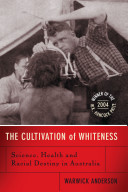 The cultivation of whiteness science, health and racial destiny in Australia /