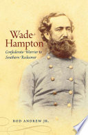 Wade Hampton : Confederate warrior to southern redeemer /