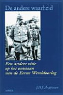 De andere waarheid : over het ontstaan van de Eerste Wereldoorlog, 1914-1918 /