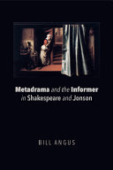 Metadrama and the informer in Shakespeare and Jonson /