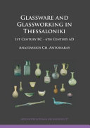 Glassware and glassworking in Thessaloniki : 1st century BC - 6th century AD /
