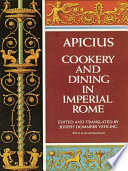 Cookery and dining in imperial Rome : a bibliography, critical review, and translation of the ancient book known as Apicius de re coquinaria : now for the first time rendered into English /