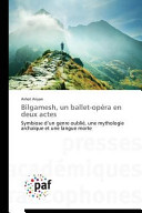 Bilgamesh, un ballet-opéra en deux actes : symbiose d'un genre oublié, une mythologie archaïque et une langue morte /