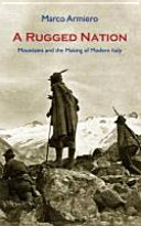 A rugged nation : mountains and the making of modern Italy : nineteenth and twentieth centuries /