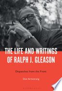 The life and writings of Ralph J. Gleason : dispatches from the front /