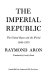 The imperial republic; the United States and the world, 1945-1973