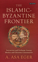 The Islamic-Byzantine frontier : interaction and exchange among Muslim and Christian communities /