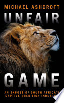 Unfair game : an exposé of South Africa's captive-bred lion industry /