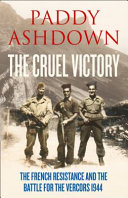 The cruel victory : the French Resistance, D-Day and the battle for the Vercors 1944 /