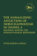 The animalising affliction of Nebuchadnezzar in Daniel 4 : reading across the human-animal boundary /