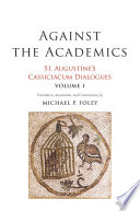 Against the Academics : St. Augustine's Cassiciacum Dialogues, Volume 1 /