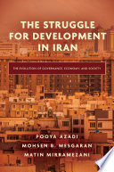 The struggle for development in Iran : the evolution of governance, economy, and society /