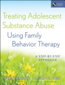 Treating Adolescent Substance Abuse Using Family Behavior Therapy : A Step-By-Step Approach