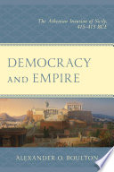 Democracy and empire : the Athenian invasion of Sicily, 415-413 BCE /