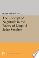 The concept of negritude in the poetry of Léopold Sédar Senghor /
