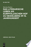 Das literarische Leben am kurpfälzischen Hof zu Heidelberg im 15.Jahrhundert : Ein Beitrag zur Gönnerforschung des Spätmittelalters /