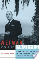 Weimar on the Pacific : German exile culture in Los Angeles and the crisis of modernism /