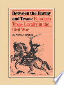 Between the enemy and Texas : Parsons's Texas Cavalry in the Civil War /