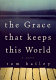 The grace that keeps this world : a novel /