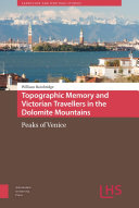 Topographic memory and Victorian travellers in the Dolomite Mountains : peaks of Venice /