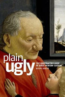 Plain ugly : the unattractive body in early modern culture /