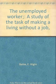The unemployed worker; a study of the task of making a living without a job,