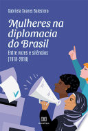 Mulheres na diplomacia do Brasil : entre vozes e silêncios (1918-2018) /