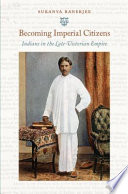 Becoming imperial citizens : Indians in the late-Victorian Empire /